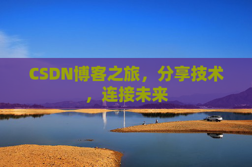 CSDN博客之旅，分享技术，连接未来